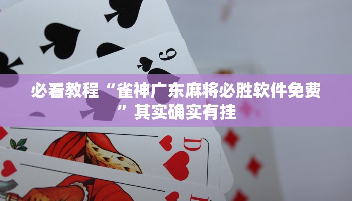 必看教程“雀神广东麻将必胜软件免费”其实确实有挂