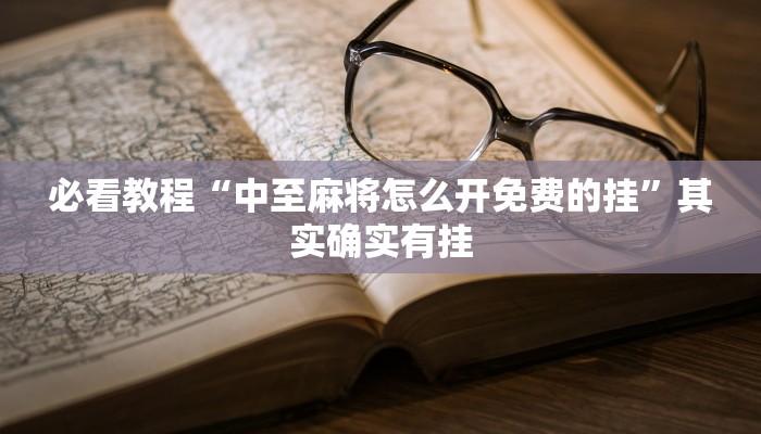 必看教程“中至麻将怎么开免费的挂”其实确实有挂