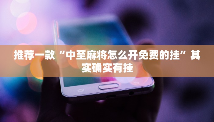 推荐一款“中至麻将怎么开免费的挂”其实确实有挂