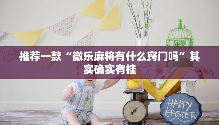 推荐一款“微乐麻将有什么窍门吗”其实确实有挂