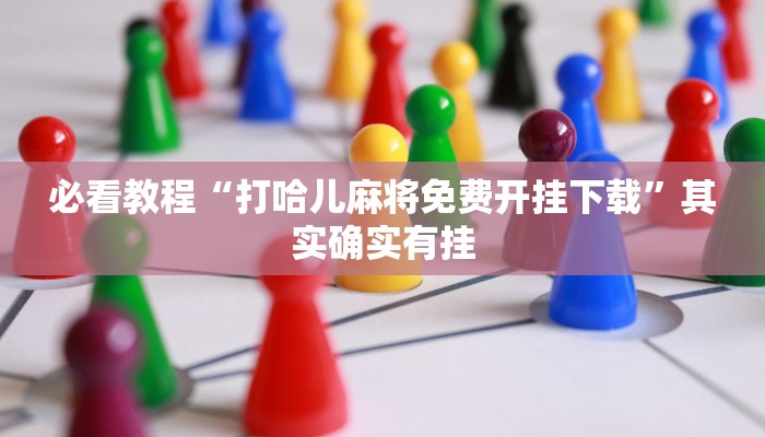 必看教程“打哈儿麻将免费开挂下载”其实确实有挂