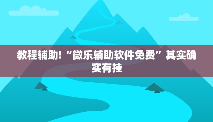教程辅助!“微乐辅助软件免费”其实确实有挂