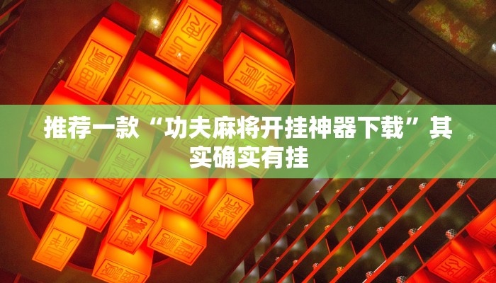推荐一款“功夫麻将开挂神器下载”其实确实有挂