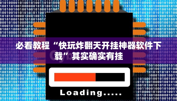 必看教程“快玩炸翻天开挂神器软件下载”其实确实有挂