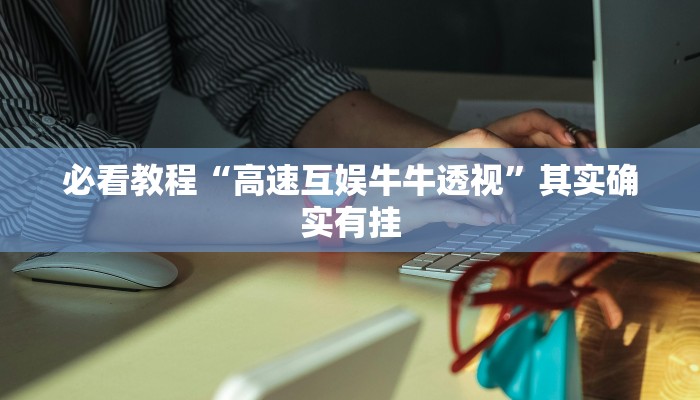 必看教程“高速互娱牛牛透视”其实确实有挂