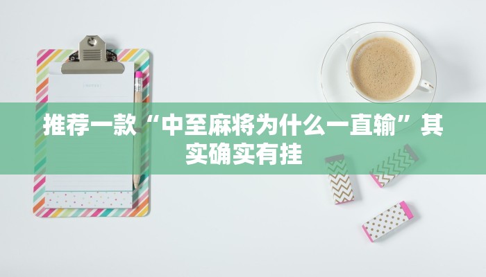 推荐一款“中至麻将为什么一直输”其实确实有挂