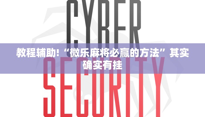 教程辅助!“微乐麻将必赢的方法”其实确实有挂