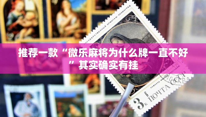 推荐一款“微乐麻将为什么牌一直不好”其实确实有挂