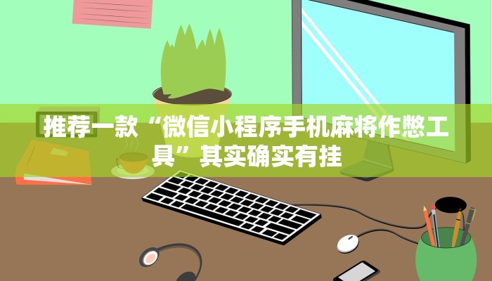 推荐一款“微信小程序手机麻将作憋工具”其实确实有挂