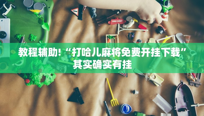 教程辅助!“打哈儿麻将免费开挂下载”其实确实有挂