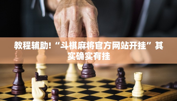 教程辅助!“斗棋麻将官方网站开挂”其实确实有挂
