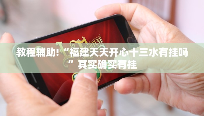 教程辅助!“福建天天开心十三水有挂吗”其实确实有挂