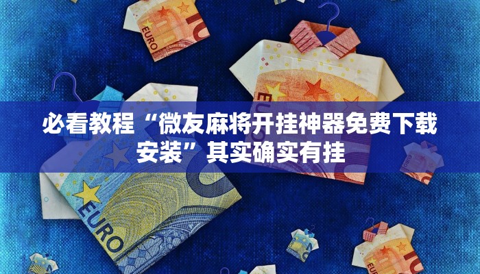 必看教程“微友麻将开挂神器免费下载安装”其实确实有挂