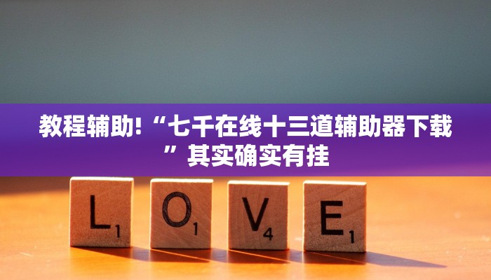 教程辅助!“七千在线十三道辅助器下载”其实确实有挂