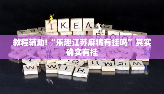 教程辅助!“乐趣江苏麻将有挂吗”其实确实有挂