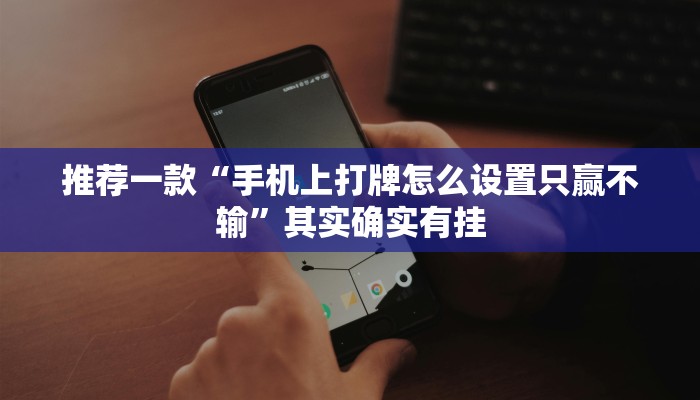 推荐一款“手机上打牌怎么设置只赢不输”其实确实有挂