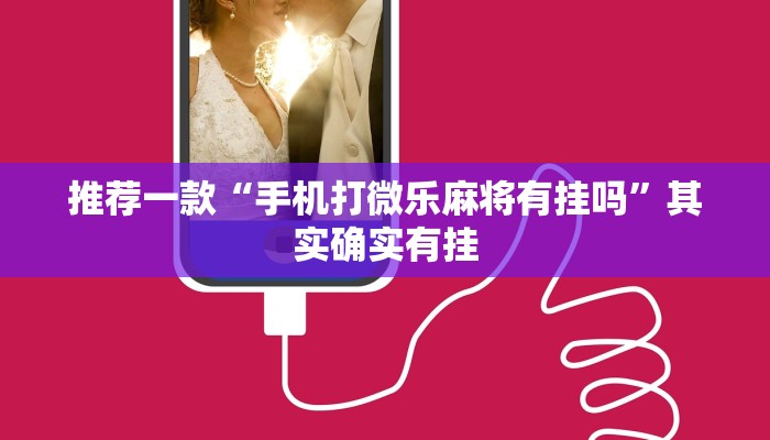 推荐一款“手机打微乐麻将有挂吗”其实确实有挂