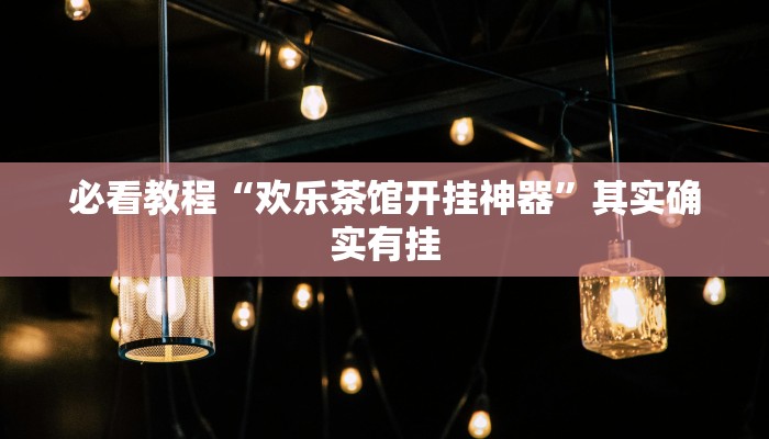 必看教程“欢乐茶馆开挂神器”其实确实有挂