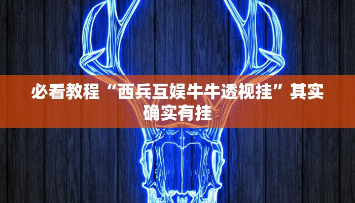 必看教程“西兵互娱牛牛透视挂”其实确实有挂