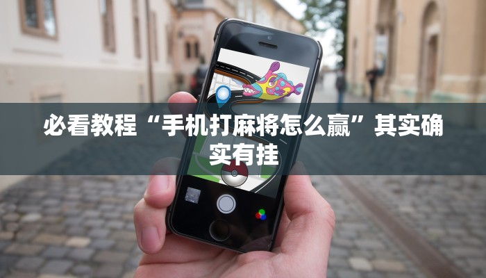 必看教程“手机打麻将怎么赢”其实确实有挂