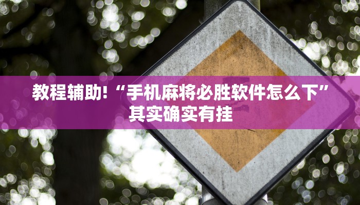 教程辅助!“手机麻将必胜软件怎么下”其实确实有挂