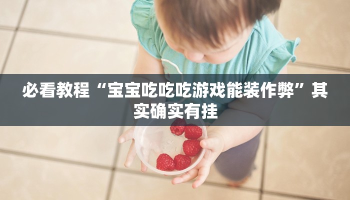 必看教程“宝宝吃吃吃游戏能装作弊”其实确实有挂