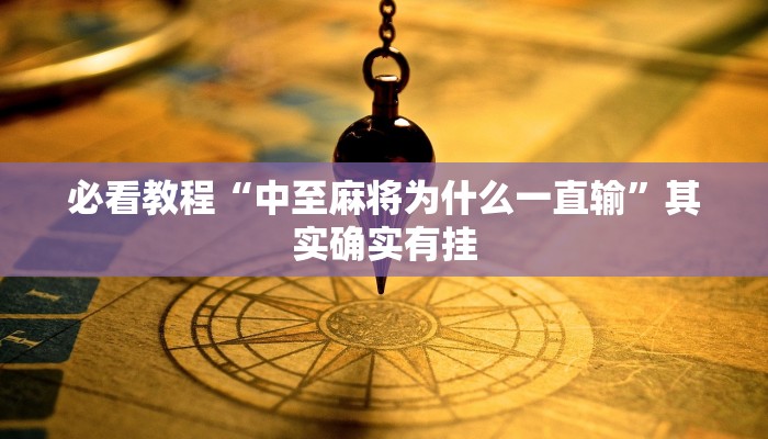必看教程“中至麻将为什么一直输”其实确实有挂
