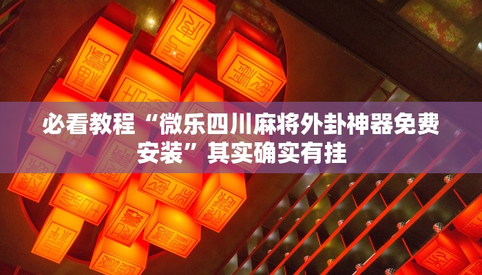 必看教程“微乐四川麻将外卦神器免费安装”其实确实有挂