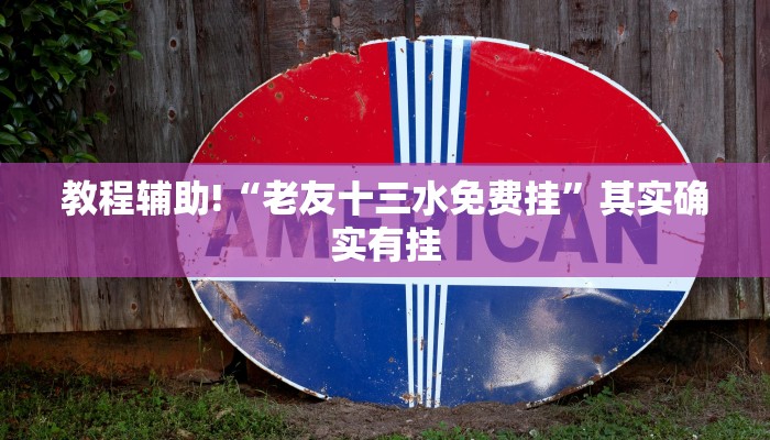 教程辅助!“老友十三水免费挂”其实确实有挂