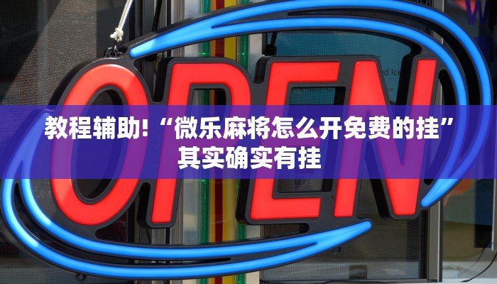 教程辅助!“微乐麻将怎么开免费的挂”其实确实有挂