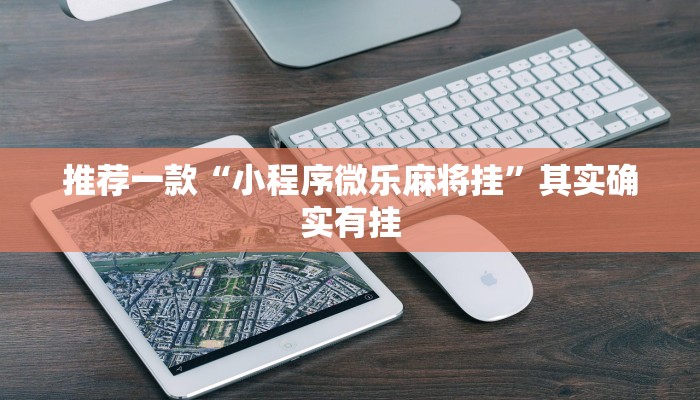 推荐一款“小程序微乐麻将挂”其实确实有挂