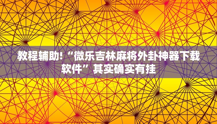 教程辅助!“微乐吉林麻将外卦神器下载软件”其实确实有挂