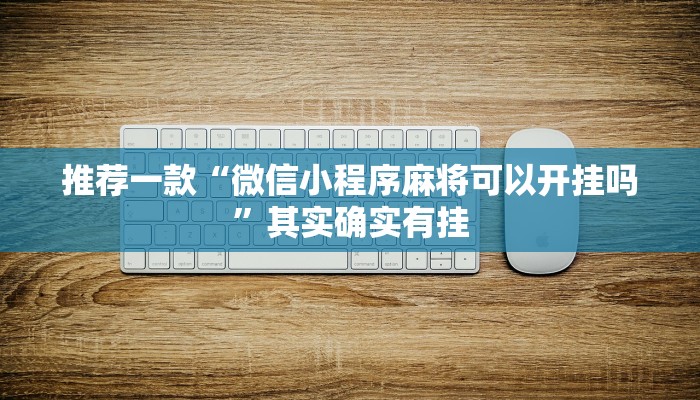 推荐一款“微信小程序麻将可以开挂吗”其实确实有挂