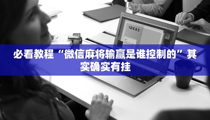 必看教程“微信麻将输赢是谁控制的”其实确实有挂