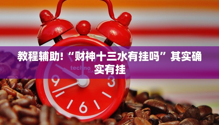 教程辅助!“财神十三水有挂吗”其实确实有挂