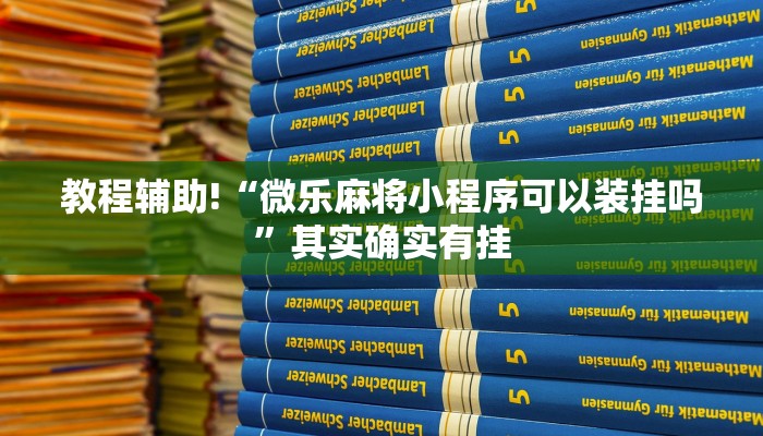 教程辅助!“微乐麻将小程序可以装挂吗”其实确实有挂