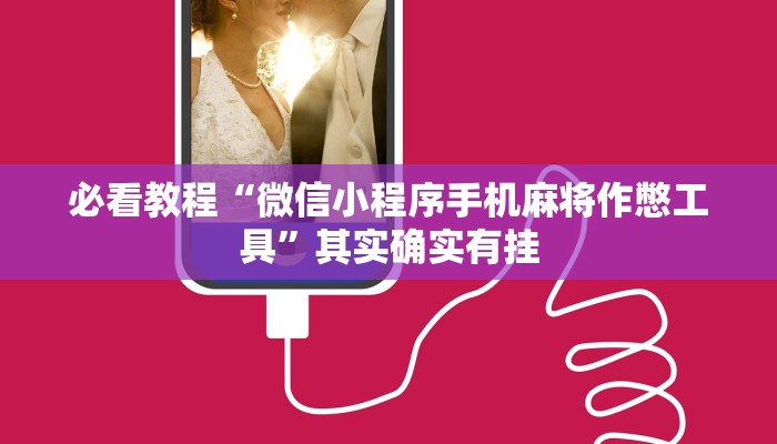 必看教程“微信小程序手机麻将作憋工具”其实确实有挂
