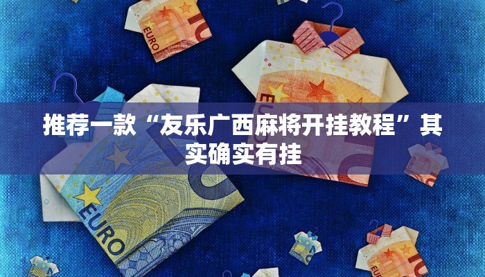 推荐一款“友乐广西麻将开挂教程”其实确实有挂
