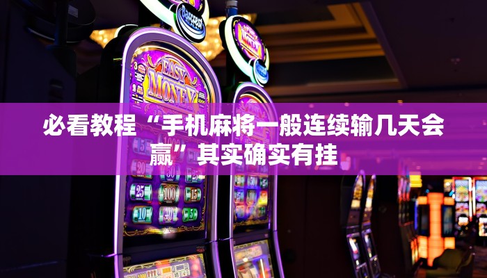 必看教程“手机麻将一般连续输几天会赢”其实确实有挂