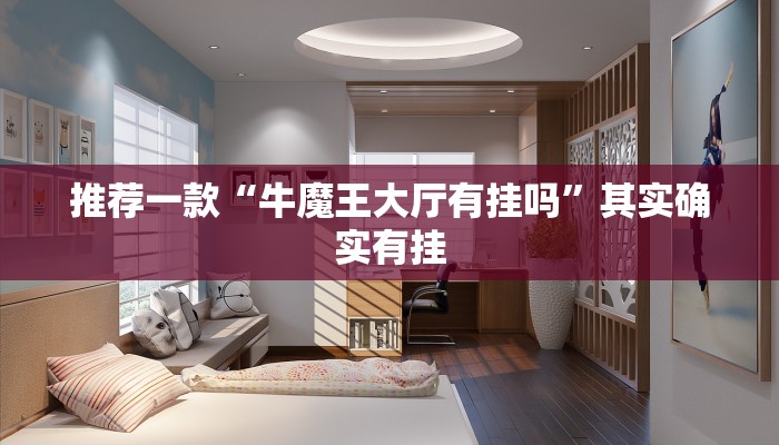 推荐一款“牛魔王大厅有挂吗”其实确实有挂