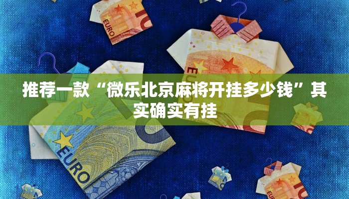 推荐一款“微乐北京麻将开挂多少钱”其实确实有挂