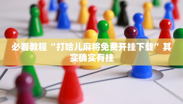 必看教程“打哈儿麻将免费开挂下载”其实确实有挂