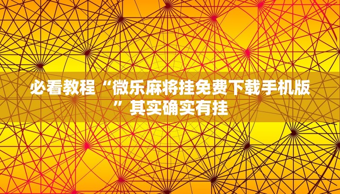 必看教程“微乐麻将挂免费下载手机版”其实确实有挂