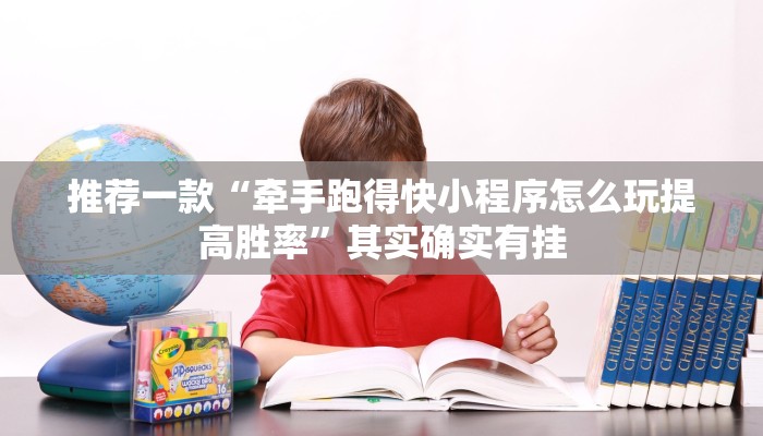 推荐一款“牵手跑得快小程序怎么玩提高胜率”其实确实有挂