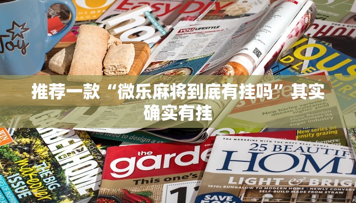 推荐一款“微乐麻将到底有挂吗”其实确实有挂
