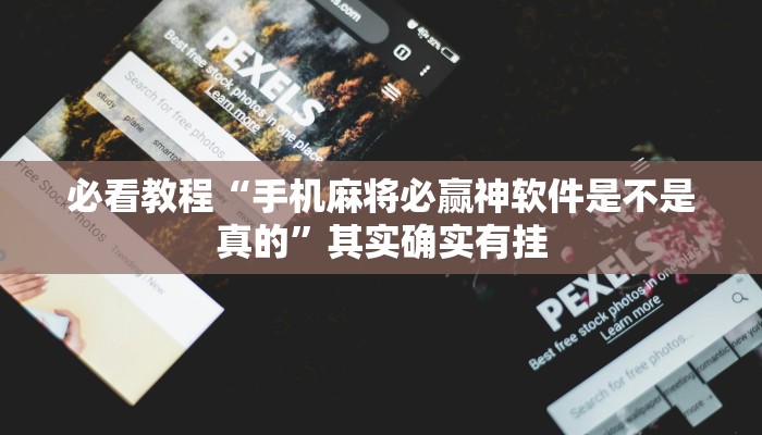 必看教程“手机麻将必赢神软件是不是真的”其实确实有挂
