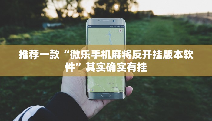 推荐一款“微乐手机麻将反开挂版本软件”其实确实有挂