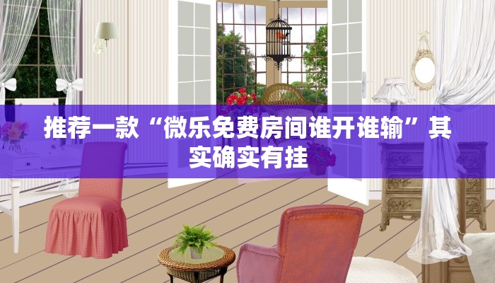 推荐一款“微乐免费房间谁开谁输”其实确实有挂