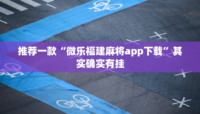 推荐一款“微乐福建麻将app下载”其实确实有挂