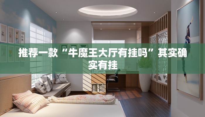 推荐一款“牛魔王大厅有挂吗”其实确实有挂